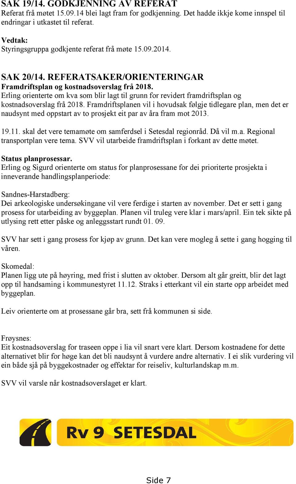 Erling orienterte om kva som blir lagt til grunn for revidert framdriftsplan og kostnadsoverslag frå 2018.