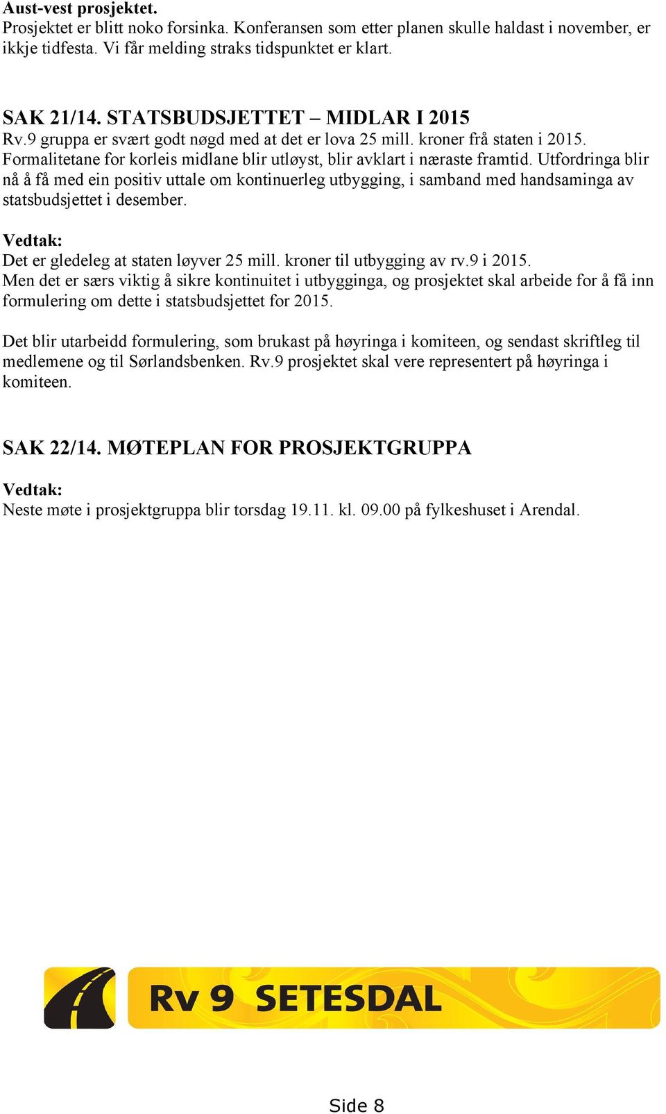 Utfordringa blir nå å få med ein positiv uttale om kontinuerleg utbygging, i samband med handsaminga av statsbudsjettet i desember. Vedtak: Det er gledeleg at staten løyver 25 mill.