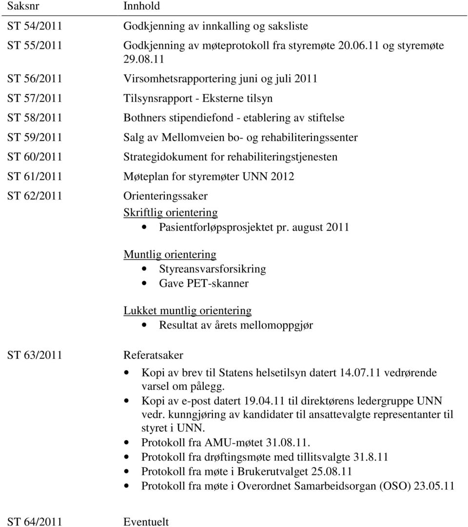Mellomveien bo- og rehabiliteringssenter Strategidokument for rehabiliteringstjenesten ST 61/2011 Møteplan for styremøter UNN 2012 ST 62/2011 Orienteringssaker Skriftlig orientering