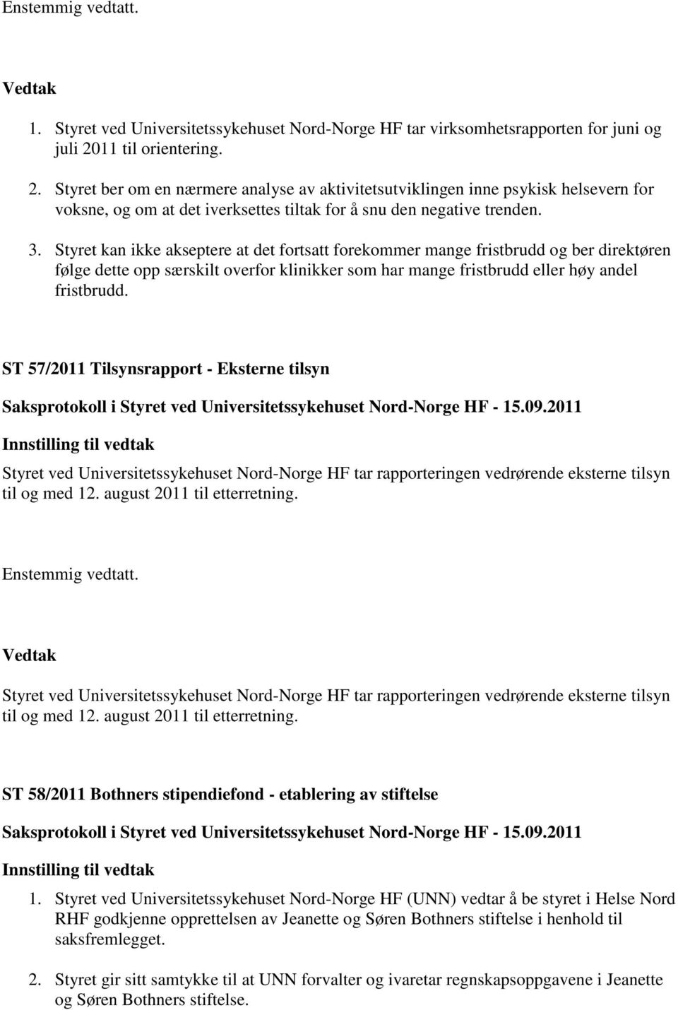 Styret kan ikke akseptere at det fortsatt forekommer mange fristbrudd og ber direktøren følge dette opp særskilt overfor klinikker som har mange fristbrudd eller høy andel fristbrudd.