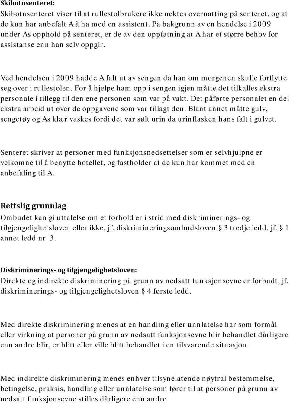 Ved hendelsen i 2009 hadde A falt ut av sengen da han om morgenen skulle forflytte seg over i rullestolen.