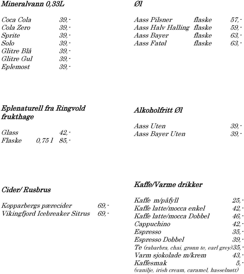 Rusbrus Kopparbergs pærecider 69,- Vikingfjord Icebreaker Sitrus 69,- Kaffe/Varme drikker Kaffe m/påfyll 25,- Kaffe latte/mocca enkel 42,- Kaffe latte/mocca Dobbel 46,-