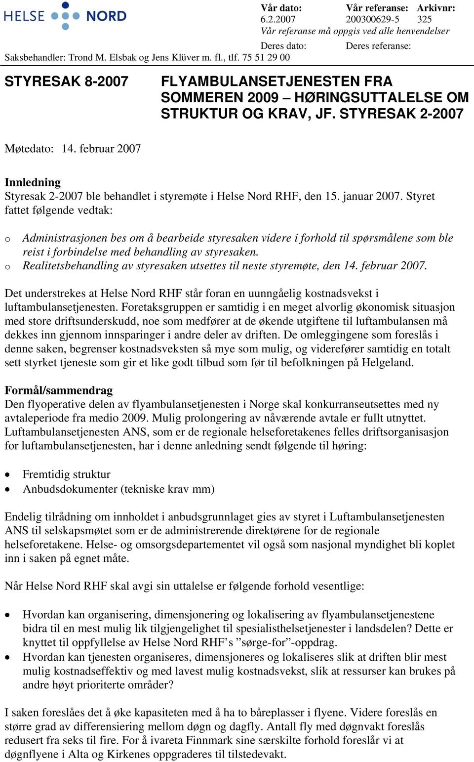 2007 200300629-5 325 Vår referanse må oppgis ved alle henvendelser Deres referanse: STYRESAK 8-2007 FLYAMBULANSETJENESTEN FRA SOMMEREN 2009 HØRINGSUTTALELSE OM STRUKTUR OG KRAV, JF.