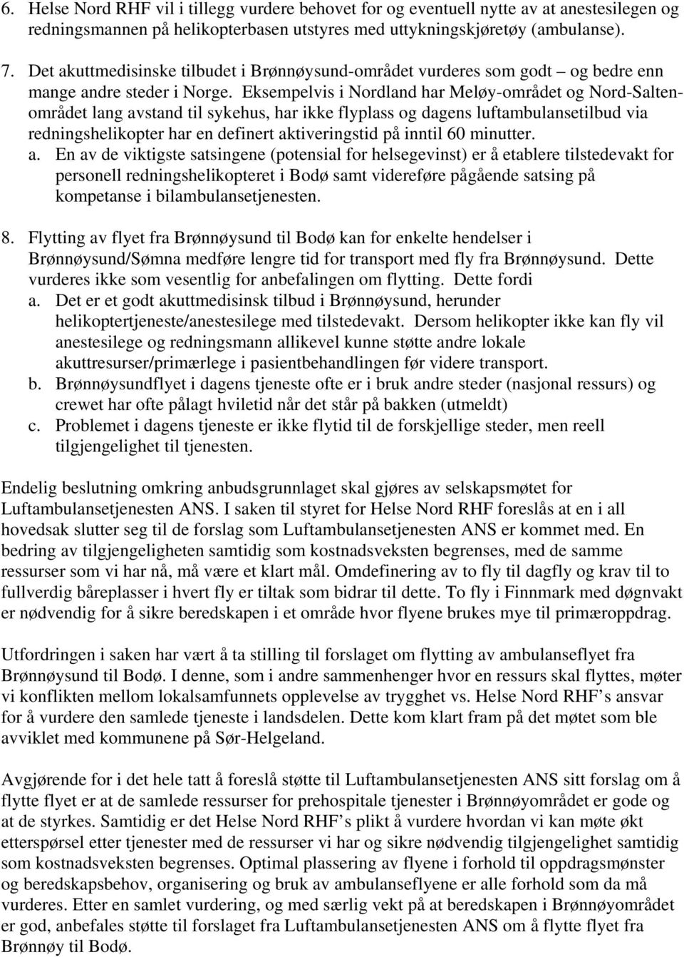 Eksempelvis i Nordland har Meløy-området og Nord-Saltenområdet lang avstand til sykehus, har ikke flyplass og dagens luftambulansetilbud via redningshelikopter har en definert aktiveringstid på