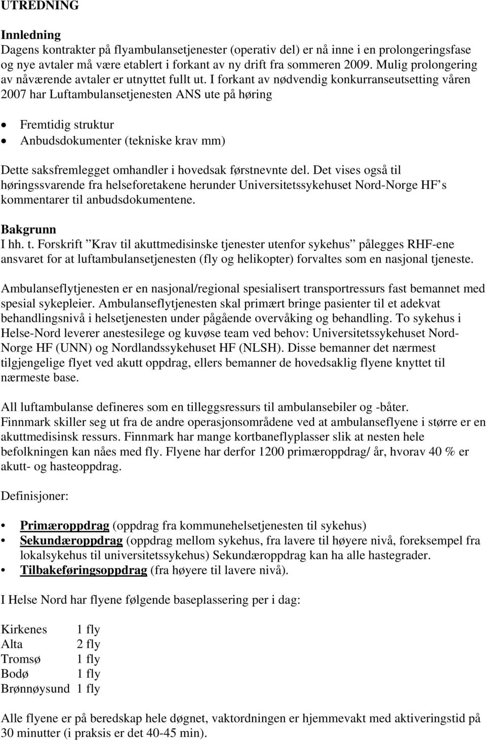 I forkant av nødvendig konkurranseutsetting våren 2007 har Luftambulansetjenesten ANS ute på høring Fremtidig struktur Anbudsdokumenter (tekniske krav mm) Dette saksfremlegget omhandler i hovedsak