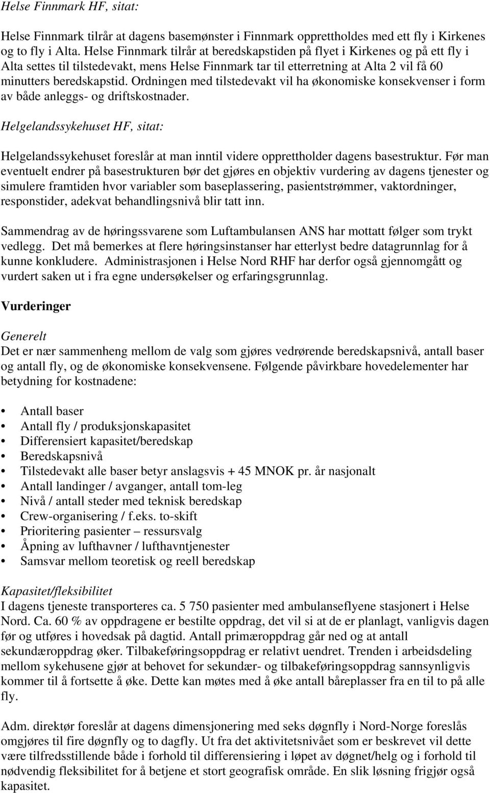 Ordningen med tilstedevakt vil ha økonomiske konsekvenser i form av både anleggs- og driftskostnader.