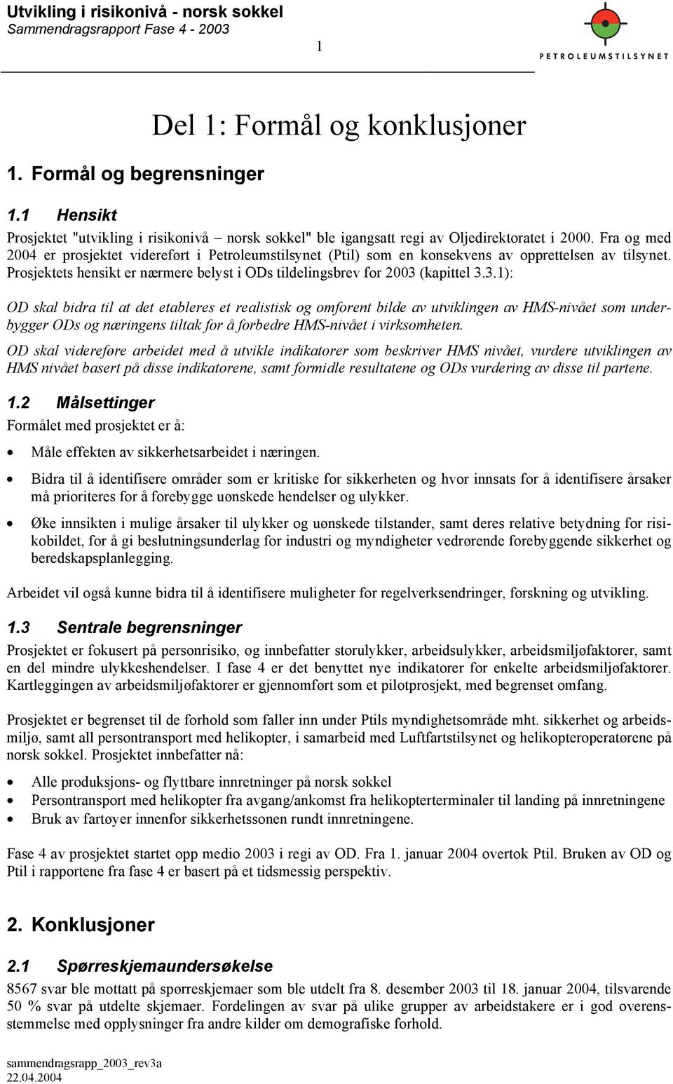 (kapittel 3.3.1): OD skal bidra til at det etableres et realistisk og omforent bilde av utviklingen av HMS-nivået som underbygger ODs og næringens tiltak for å forbedre HMS-nivået i virksomheten.