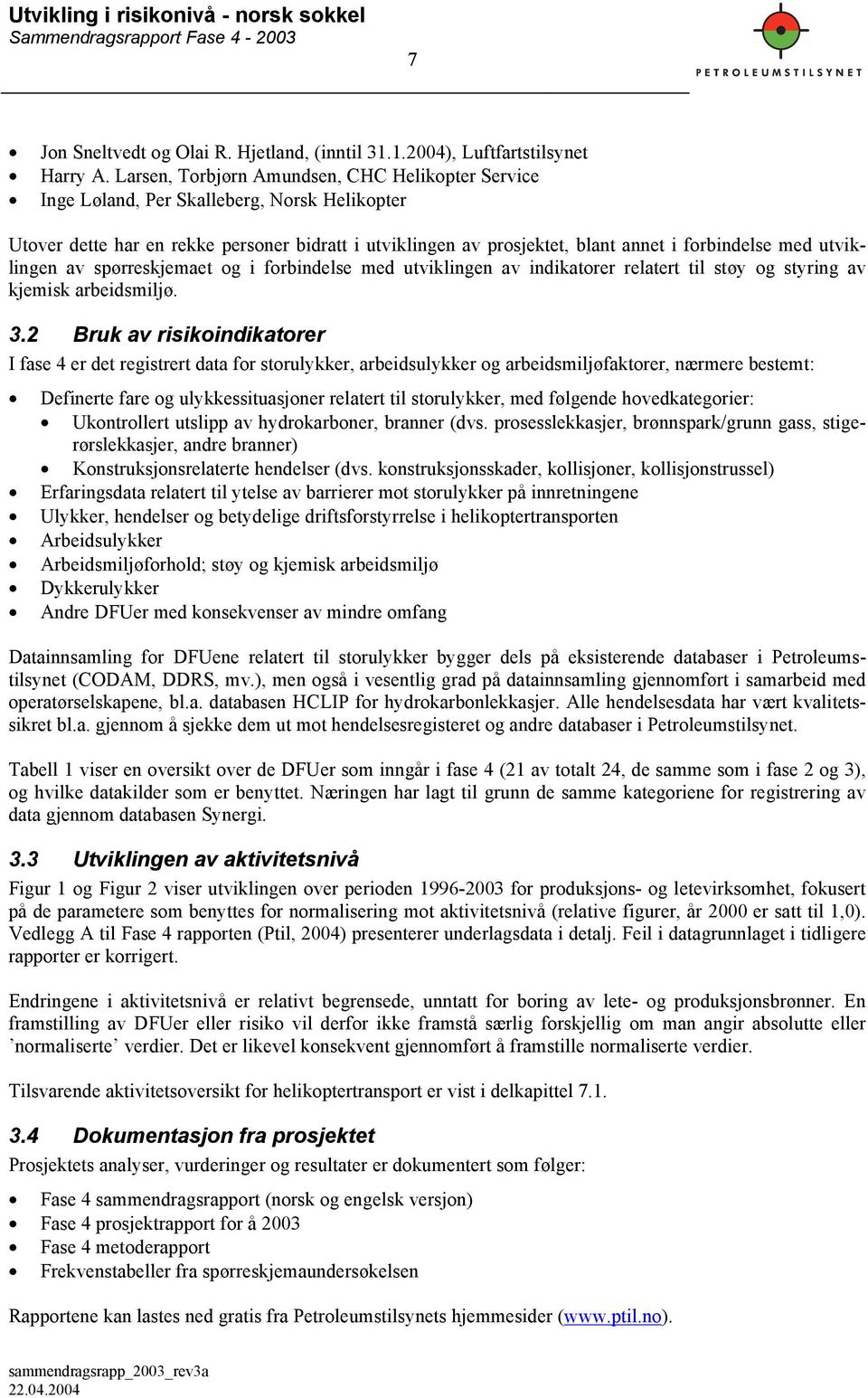 utviklingen av spørreskjemaet og i forbindelse med utviklingen av indikatorer relatert til støy og styring av kjemisk arbeidsmiljø. 3.