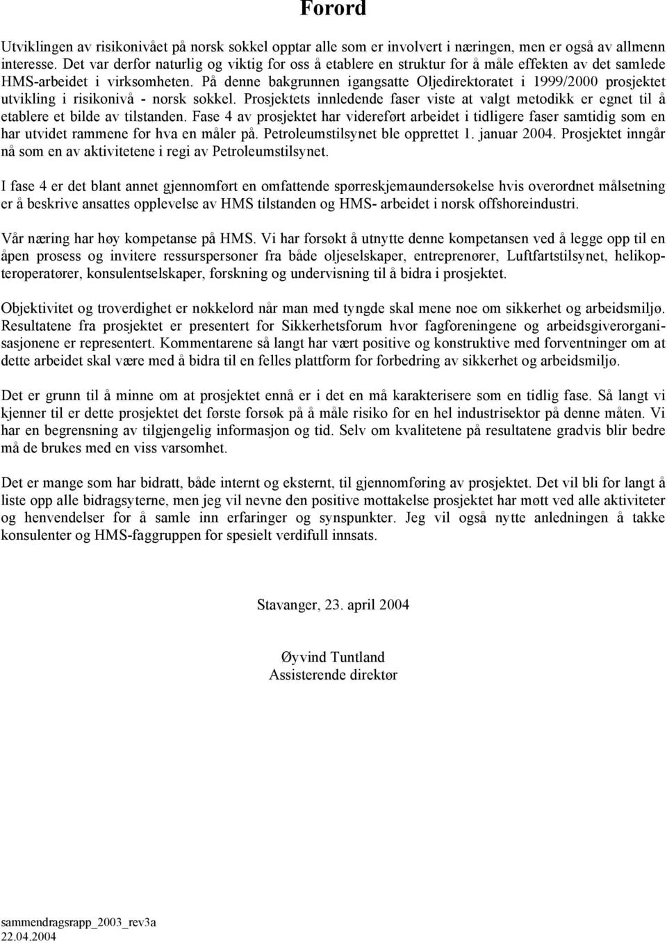 På denne bakgrunnen igangsatte Oljedirektoratet i 1999/2 prosjektet utvikling i risikonivå - norsk sokkel.