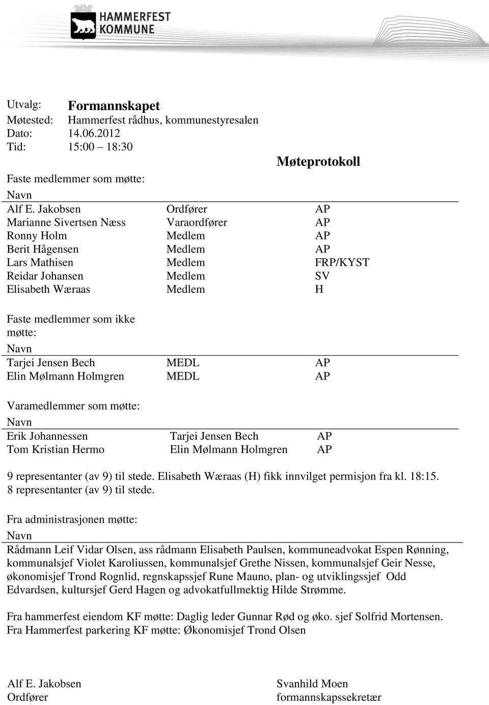 medlemmer som ikke møtte: Navn Tarjei Jensen Bech MEDL AP Elin Mølmann Holmgren MEDL AP Varamedlemmer som møtte: Navn Erik Johannessen Tarjei Jensen Bech AP Tom Kristian Hermo Elin Mølmann Holmgren