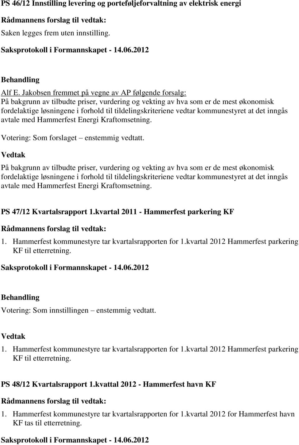 vedtar kommunestyret at det inngås avtale med Hammerfest Energi Kraftomsetning. Votering: Som forslaget enstemmig vedtatt.