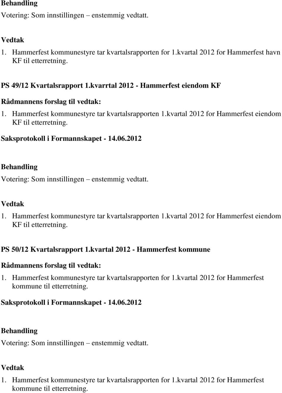 1. Hammerfest kommunestyre tar kvartalsrapporten 1.kvartal 2012 for Hammerfest eiendom KF til etterretning. PS 50/12 Kvartalsrapport 1.