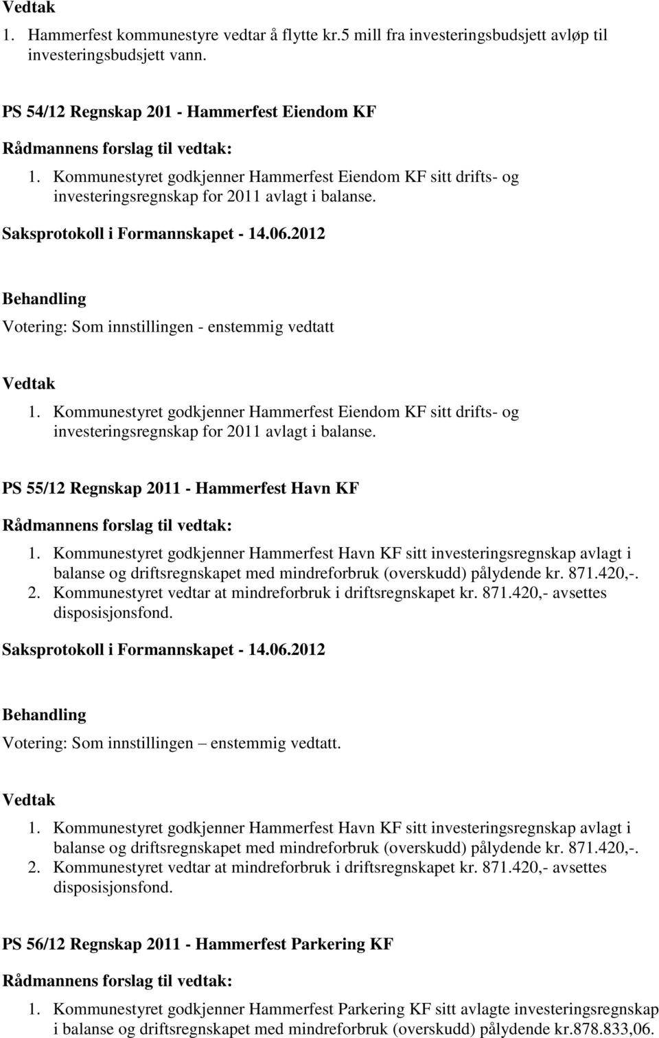 Kommunestyret godkjenner Hammerfest Eiendom KF sitt drifts- og investeringsregnskap for 2011 avlagt i balanse. PS 55/12 Regnskap 2011 - Hammerfest Havn KF 1.