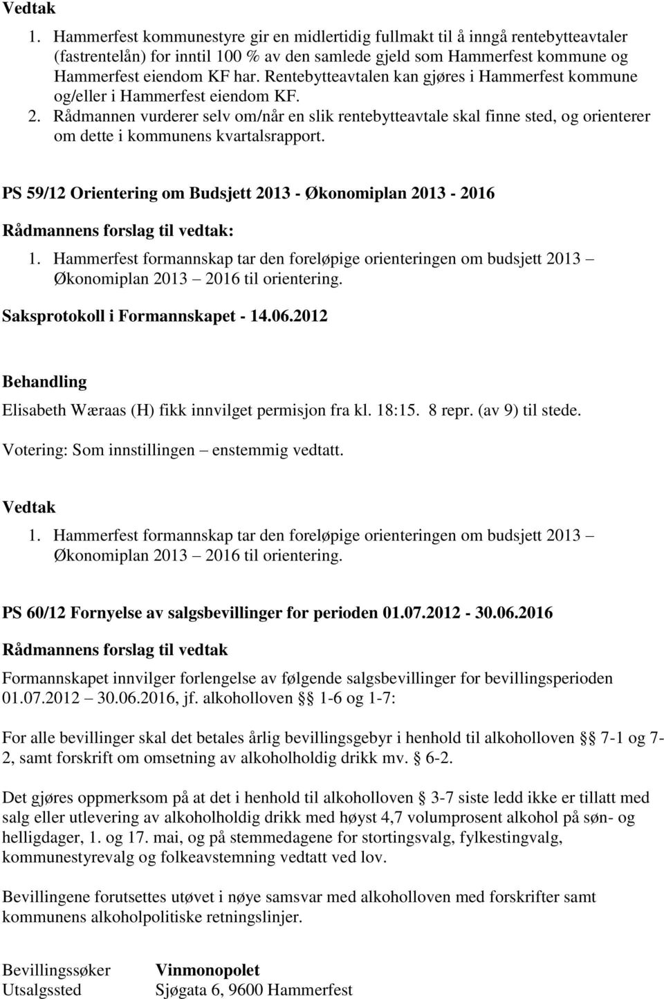 Rådmannen vurderer selv om/når en slik rentebytteavtale skal finne sted, og orienterer om dette i kommunens kvartalsrapport. PS 59/12 Orientering om Budsjett 2013 - Økonomiplan 2013-2016 1.