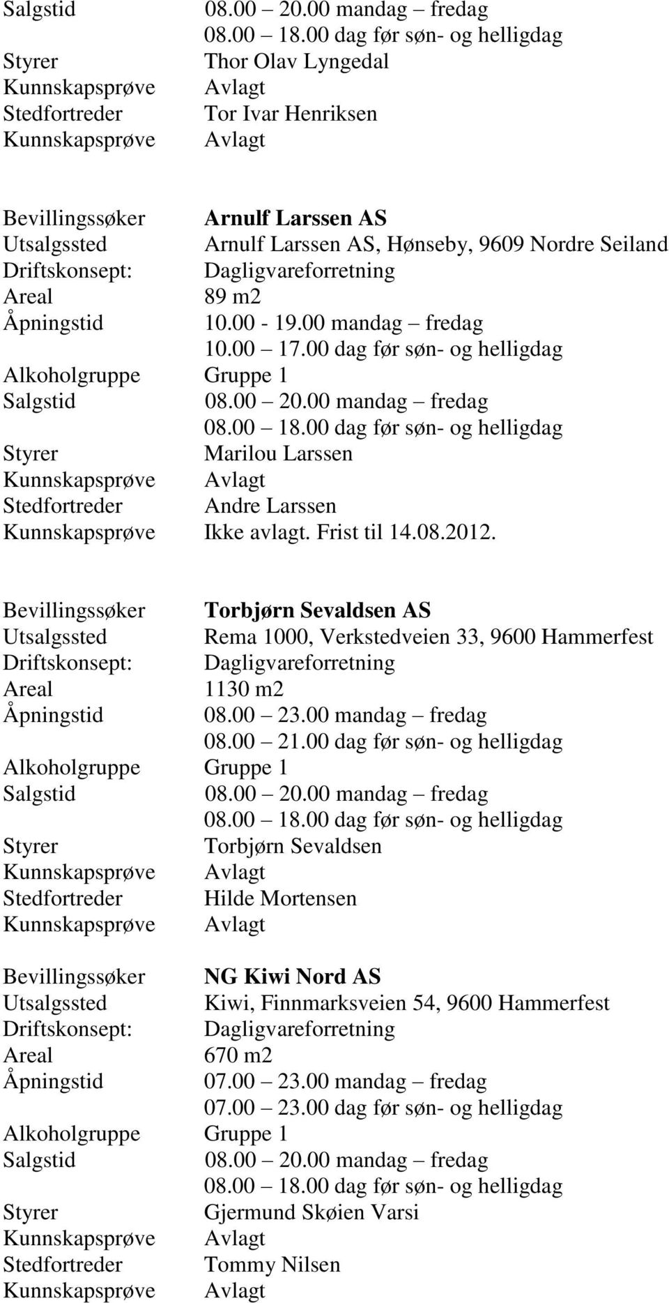 Dagligvareforretning 89 m2 Åpningstid 10.00-19.00 mandag fredag 10.00 17.00 dag før søn- og helligdag 08.00 20.00 mandag fredag 08.00 18.