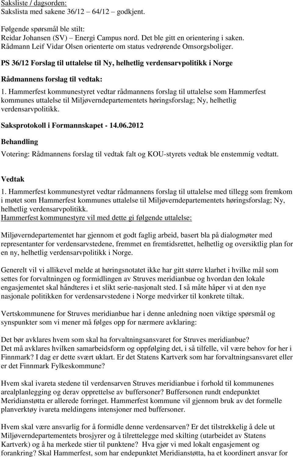 Hammerfest kommunestyret vedtar rådmannens forslag til uttalelse som Hammerfest kommunes uttalelse til Miljøverndepartementets høringsforslag; Ny, helhetlig verdensarvpolitikk.