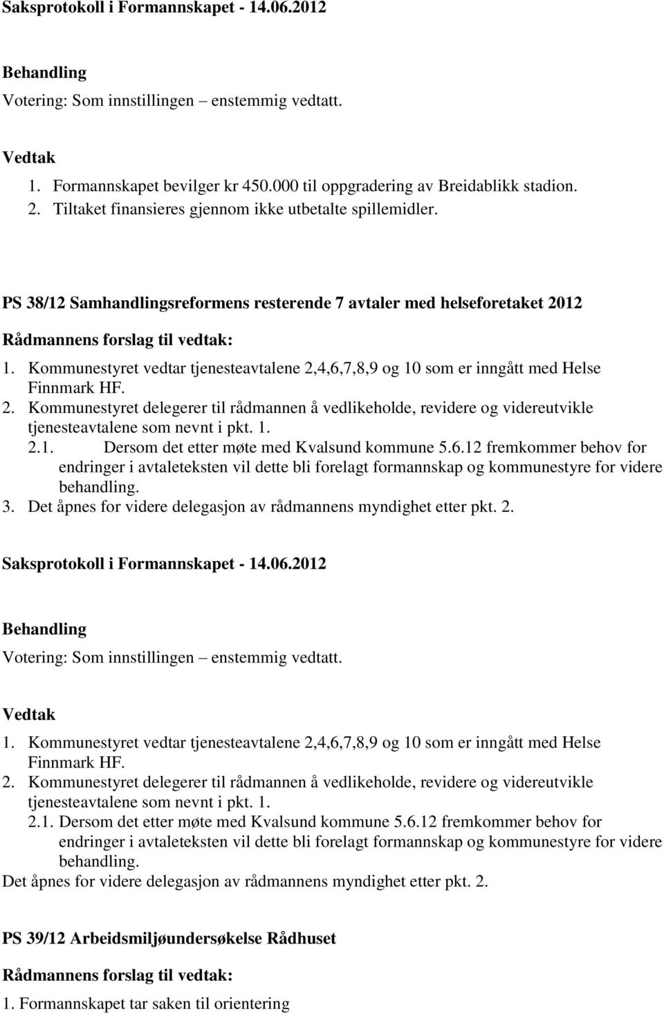 1. 2.1. Dersom det etter møte med Kvalsund kommune 5.6.12 fremkommer behov for endringer i avtaleteksten vil dette bli forelagt formannskap og kommunestyre for videre behandling. 3.