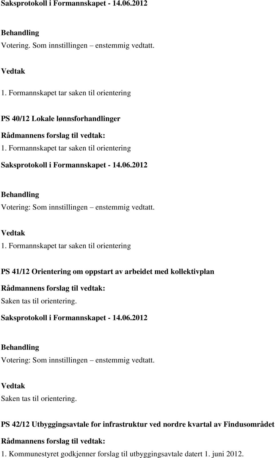 Formannskapet tar saken til orientering PS 41/12 Orientering om oppstart av arbeidet med kollektivplan Saken tas til