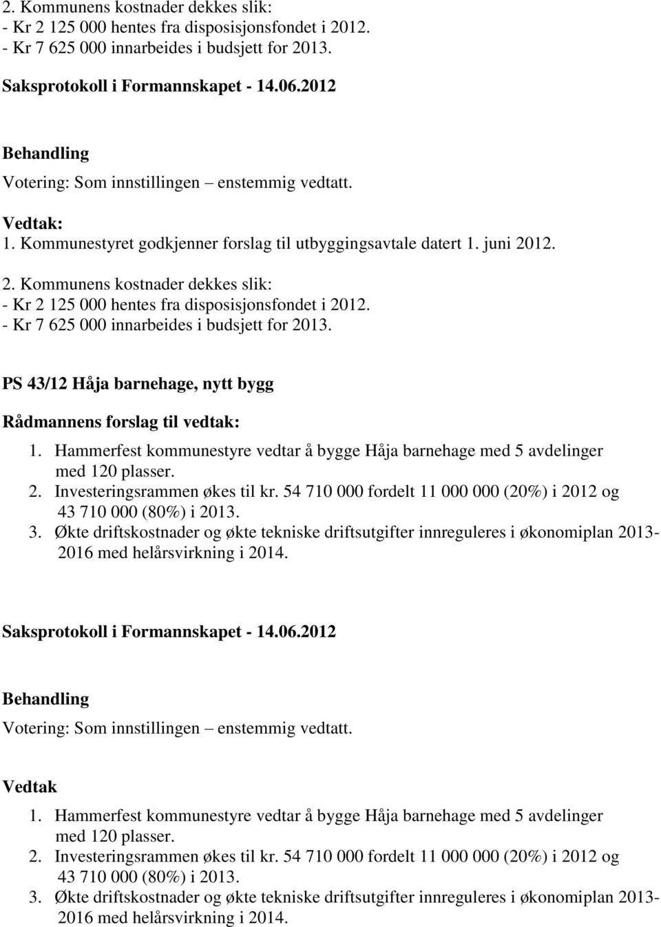 - Kr 7 625 000 innarbeides i budsjett for 2013. PS 43/12 Håja barnehage, nytt bygg 1. Hammerfest kommunestyre vedtar å bygge Håja barnehage med 5 avdelinger med 120 plasser. 2. Investeringsrammen økes til kr.