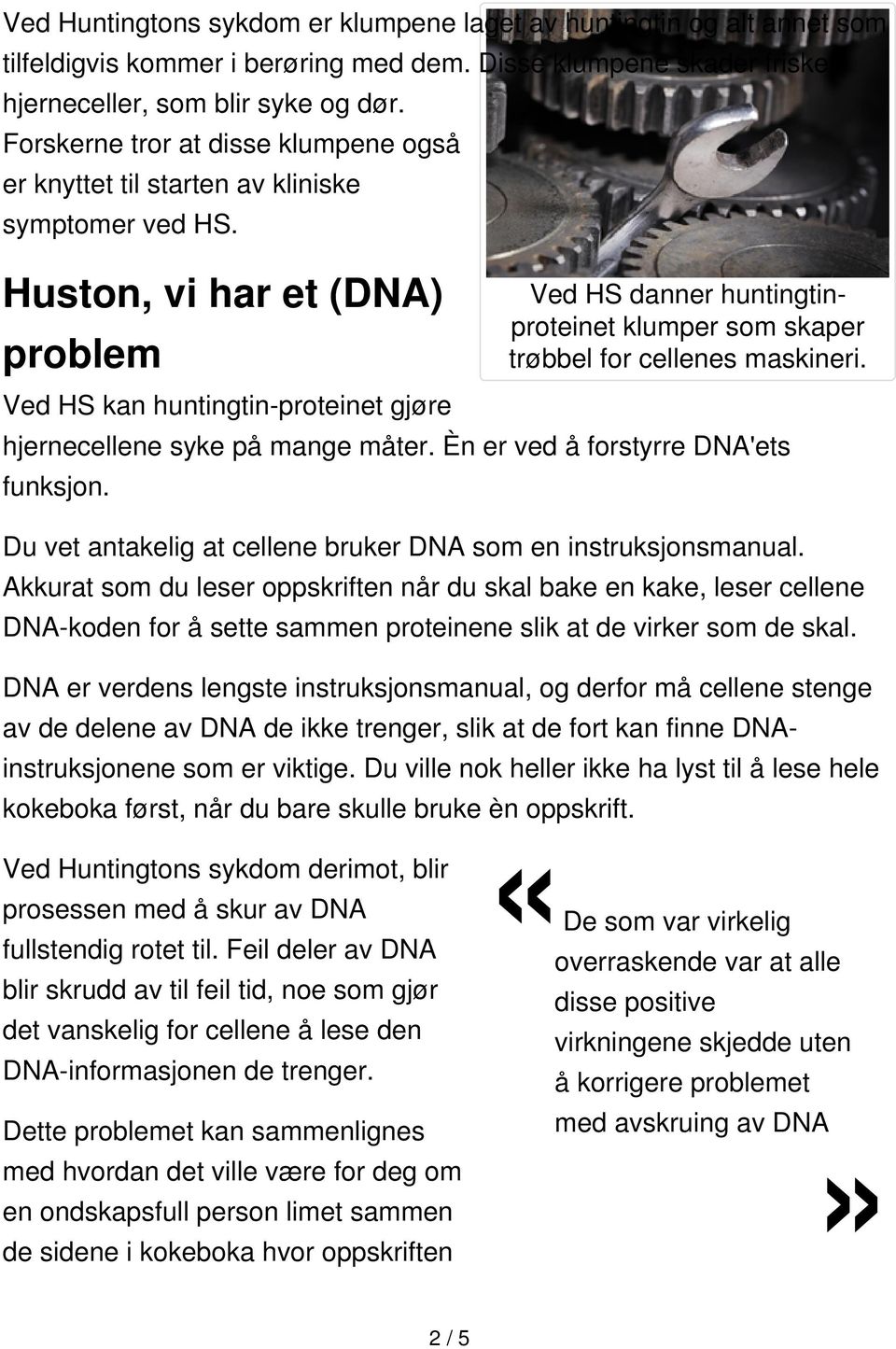 Huston, vi har et (DNA) problem Ved HS kan huntingtin-proteinet gjøre Ved HS danner huntingtinproteinet klumper som skaper trøbbel for cellenes maskineri. hjernecellene syke på mange måter.