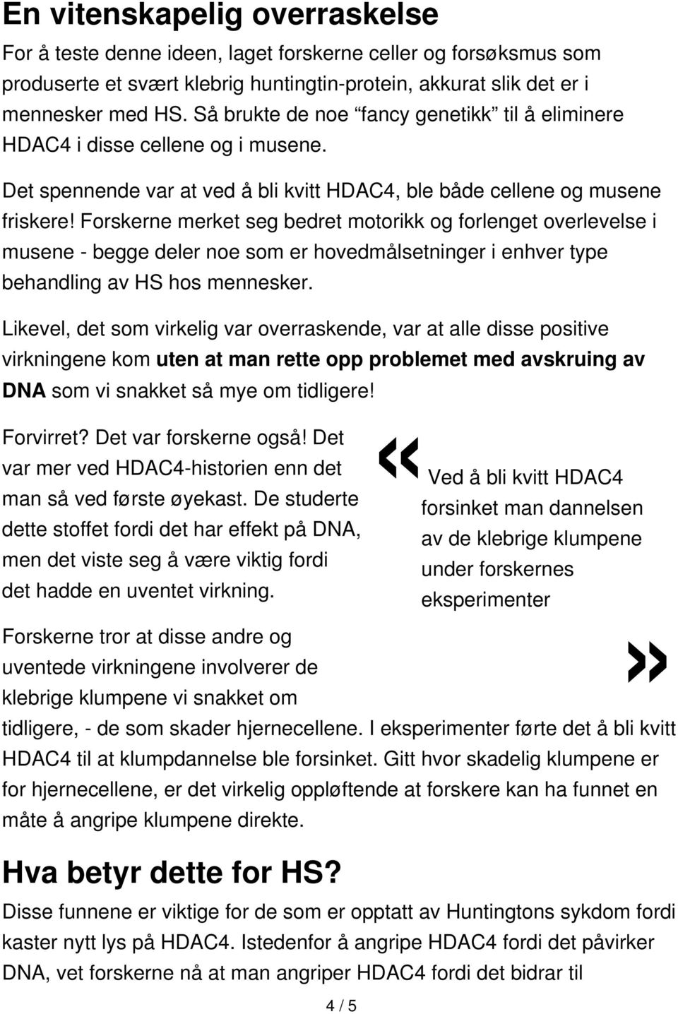 Forskerne merket seg bedret motorikk og forlenget overlevelse i musene - begge deler noe som er hovedmålsetninger i enhver type behandling av HS hos mennesker.