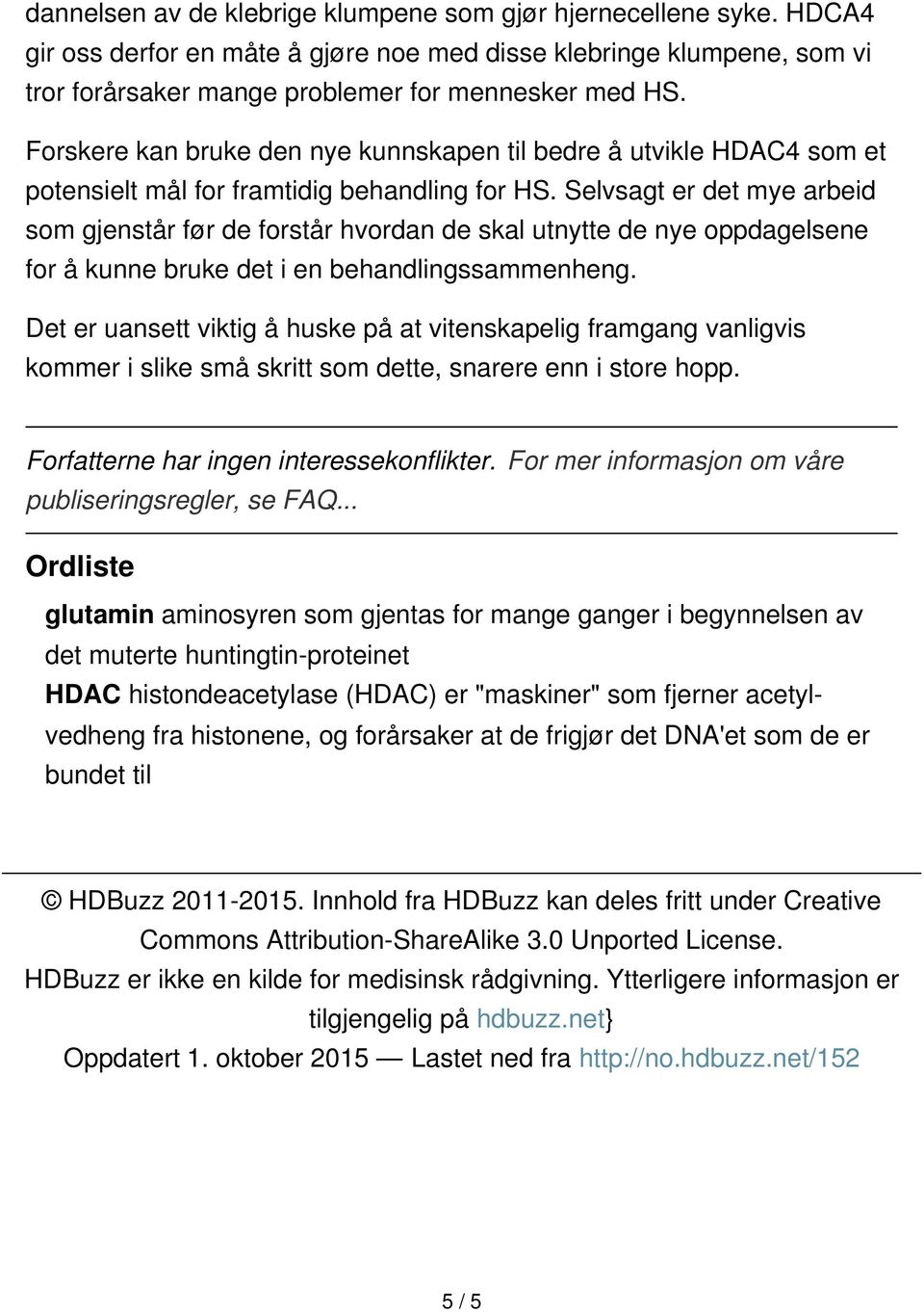 Selvsagt er det mye arbeid som gjenstår før de forstår hvordan de skal utnytte de nye oppdagelsene for å kunne bruke det i en behandlingssammenheng.