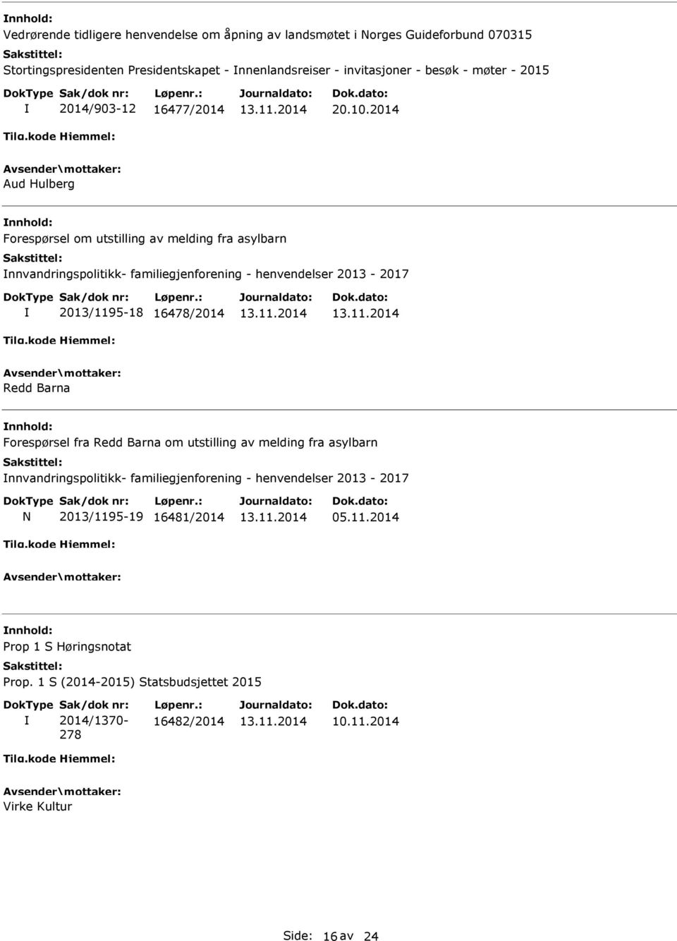 2014 Aud Hulberg nnhold: Forespørsel om utstilling av melding fra asylbarn nnvandringspolitikk- familiegjenforening - henvendelser 2013-2017 2013/1195-18