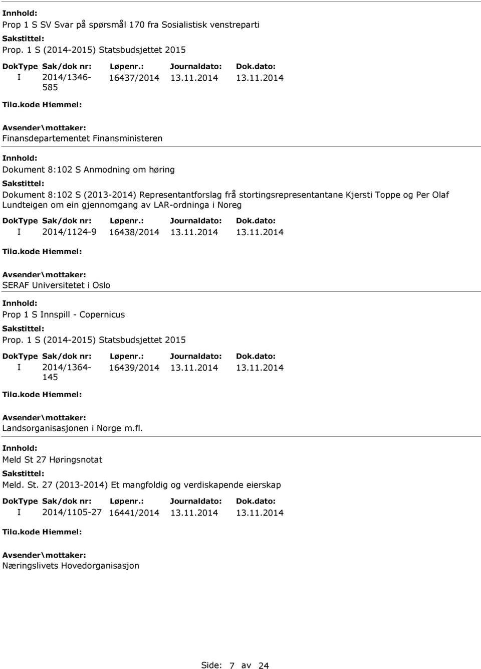 LAR-ordninga i Noreg 2014/1124-9 16438/2014 SERAF niversitetet i Oslo nnhold: Prop 1 S nnspill - Copernicus 2014/1364-145 16439/2014 Landsorganisasjonen i Norge