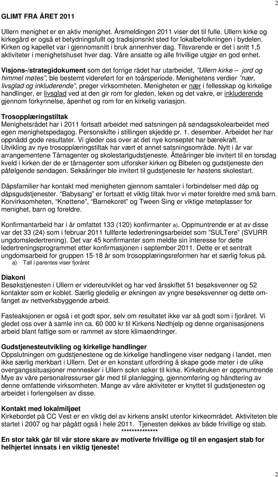 Tilsvarende er det i snitt 1,5 aktiviteter i menighetshuset hver dag. Våre ansatte og alle frivillige utgjør en god enhet.