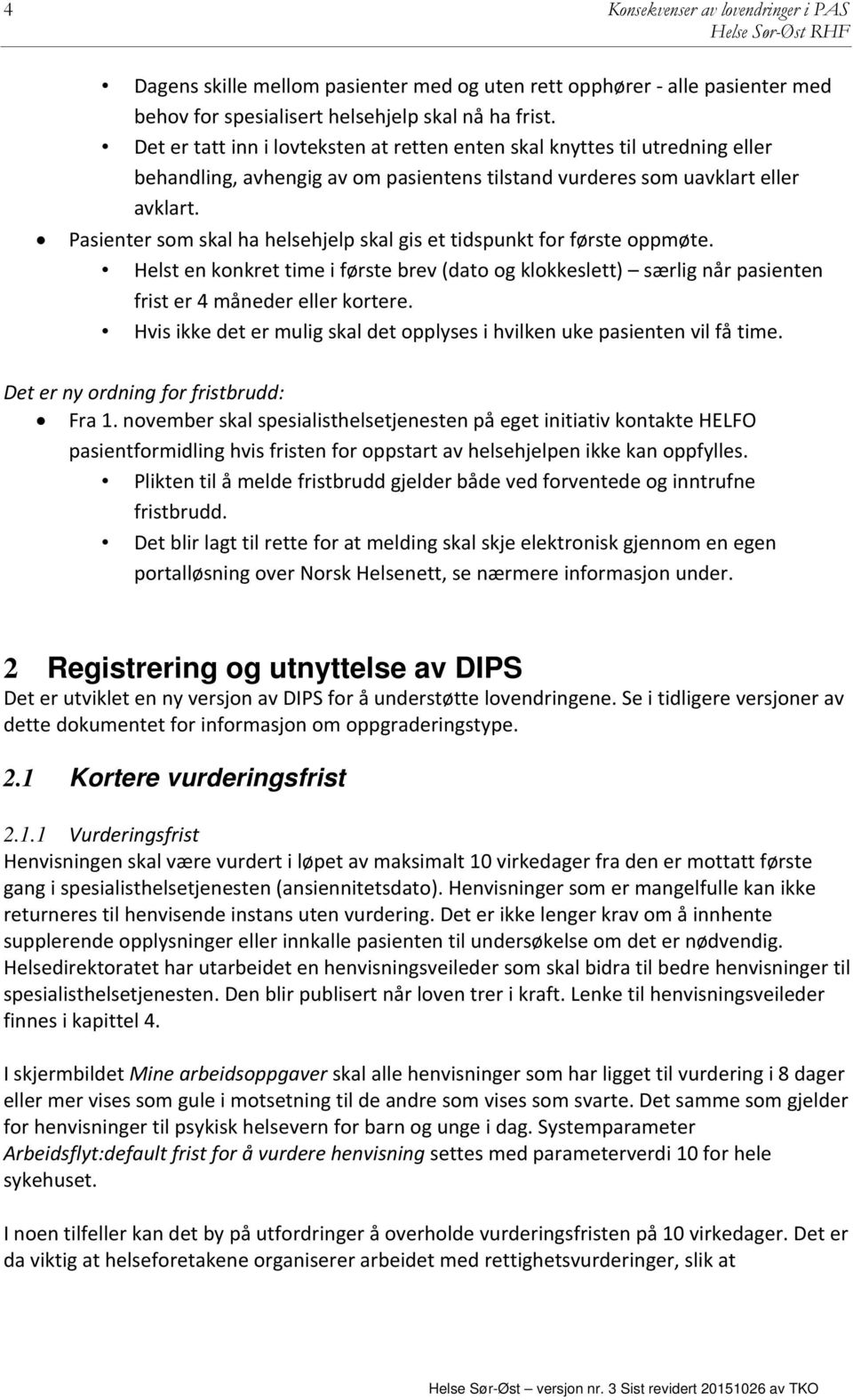 Pasienter som skal ha helsehjelp skal gis et tidspunkt for første oppmøte. Helst en konkret time i første brev (dato og klokkeslett) særlig når pasienten frist er 4 måneder eller kortere.