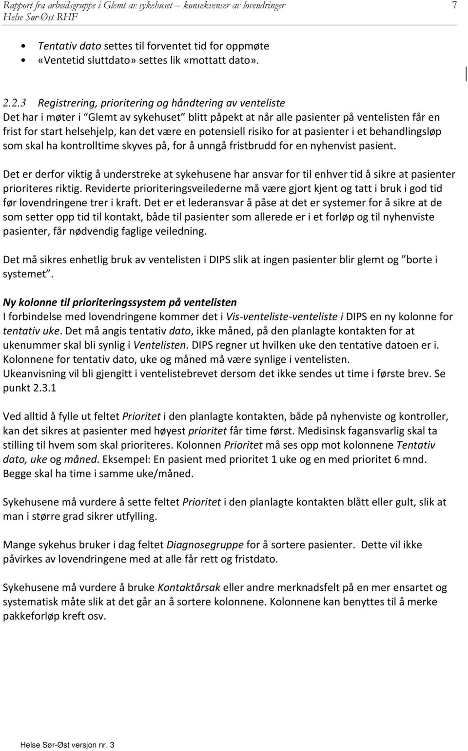 potensiell risiko for at pasienter i et behandlingsløp som skal ha kontrolltime skyves på, for å unngå fristbrudd for en nyhenvist pasient.