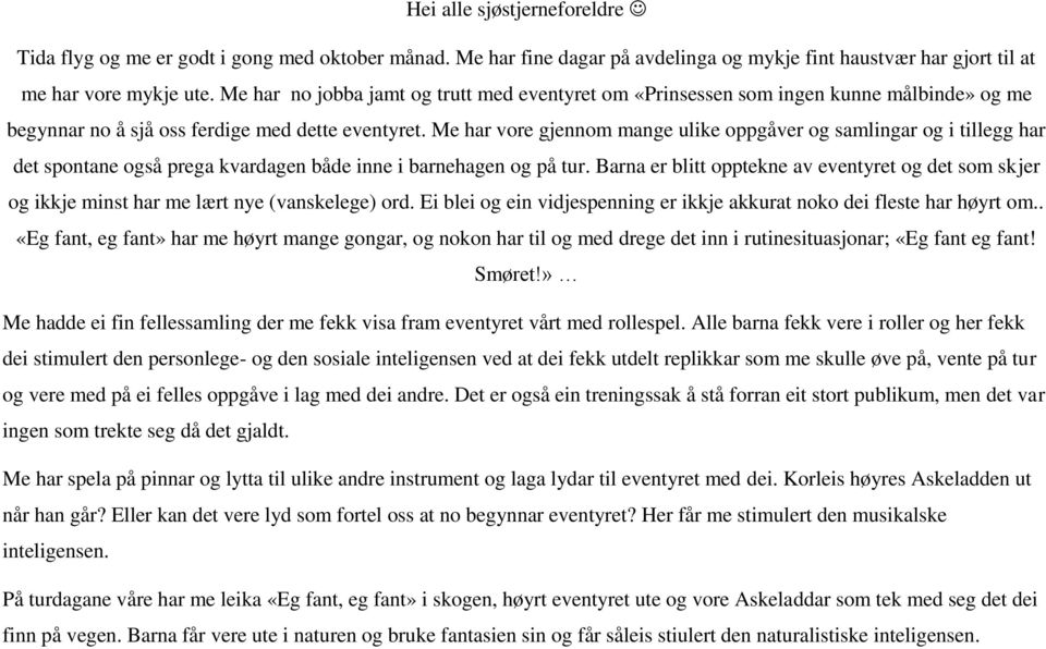 Me har vore gjennom mange ulike oppgåver og samlingar og i tillegg har det spontane også prega kvardagen både inne i barnehagen og på tur.