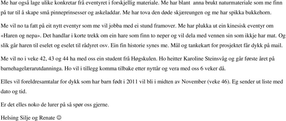 Det handlar i korte trekk om ein hare som finn to neper og vil dela med vennen sin som ikkje har mat. Og slik går haren til eselet og eselet til rådyret osv. Ein fin historie synes me.