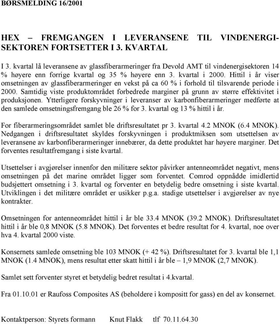 Hittil i år viser omsetningen av glassfiberarmeringer en vekst på ca 60 % i forhold til tilsvarende periode i 2000.