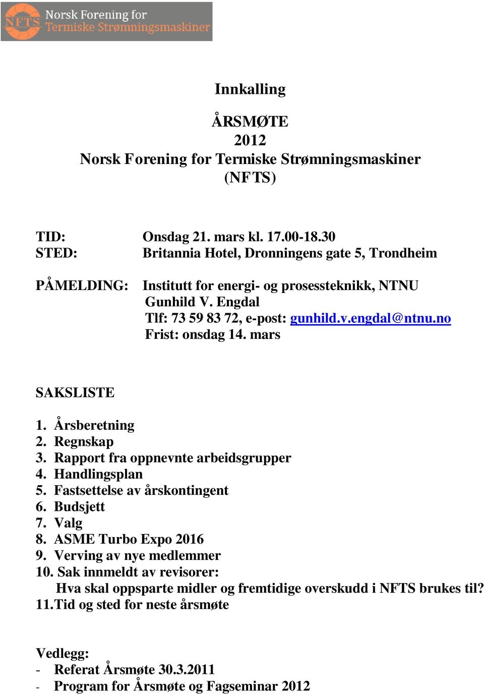 no Frist: onsdag 14. mars SAKSLISTE 1. Årsberetning 2. Regnskap 3. Rapport fra oppnevnte arbeidsgrupper 4. Handlingsplan 5. Fastsettelse av årskontingent 6. Budsjett 7. Valg 8.