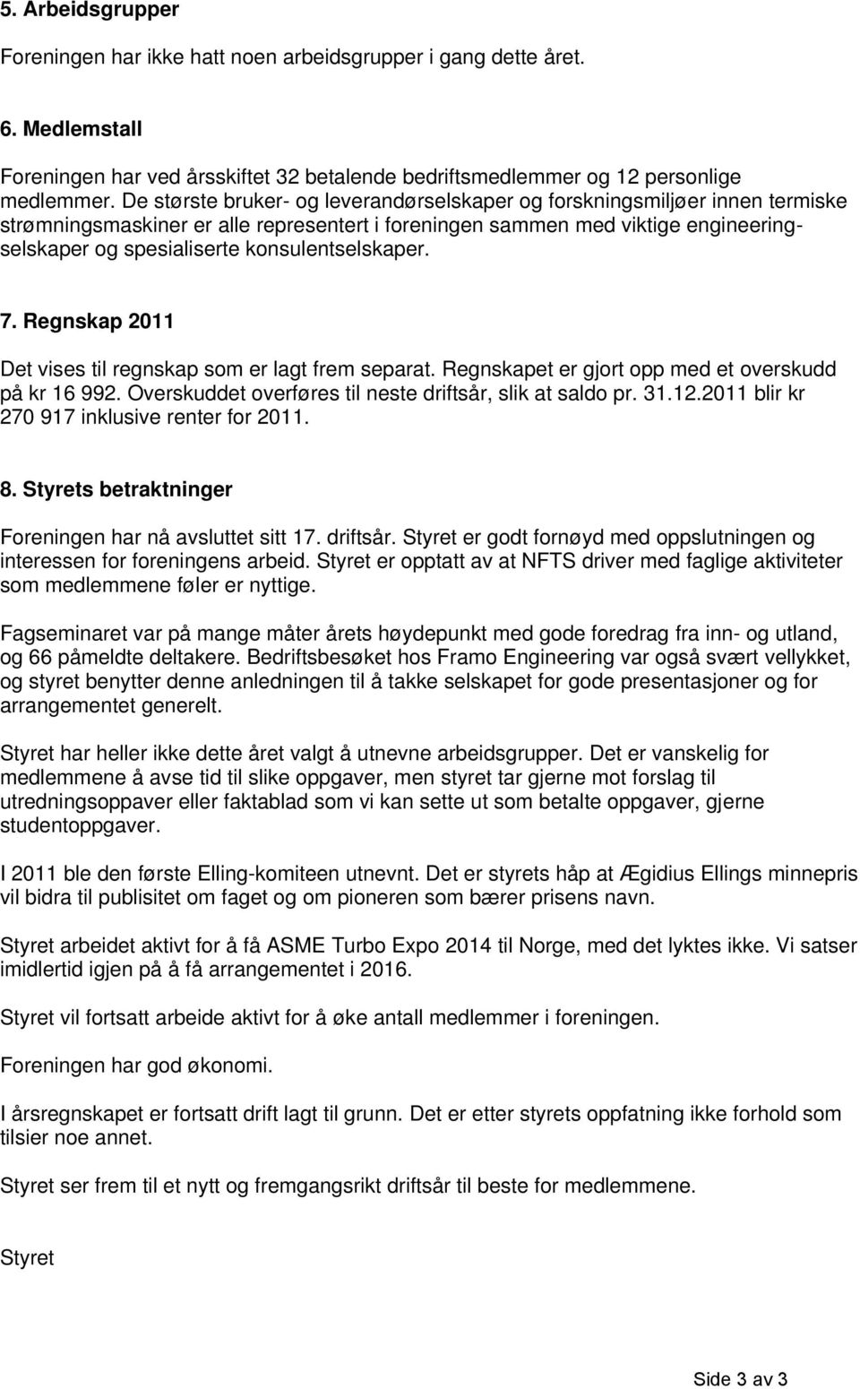 konsulentselskaper. 7. Regnskap 2011 Det vises til regnskap som er lagt frem separat. Regnskapet er gjort opp med et overskudd på kr 16 992. Overskuddet overføres til neste driftsår, slik at saldo pr.