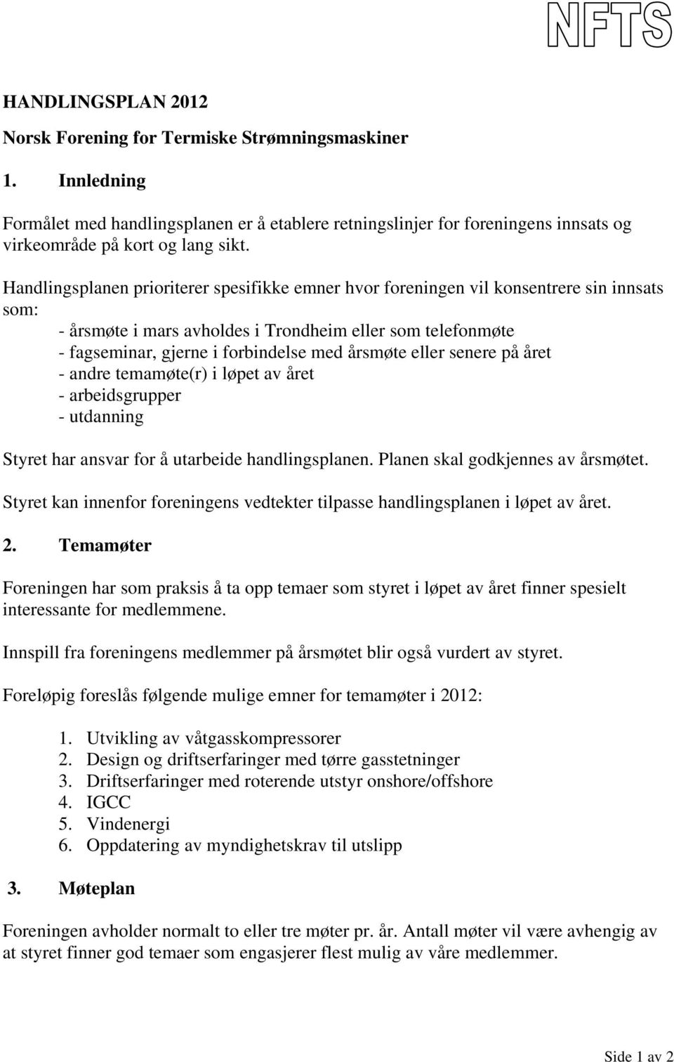 årsmøte eller senere på året - andre temamøte(r) i løpet av året - arbeidsgrupper - utdanning Styret har ansvar for å utarbeide handlingsplanen. Planen skal godkjennes av årsmøtet.