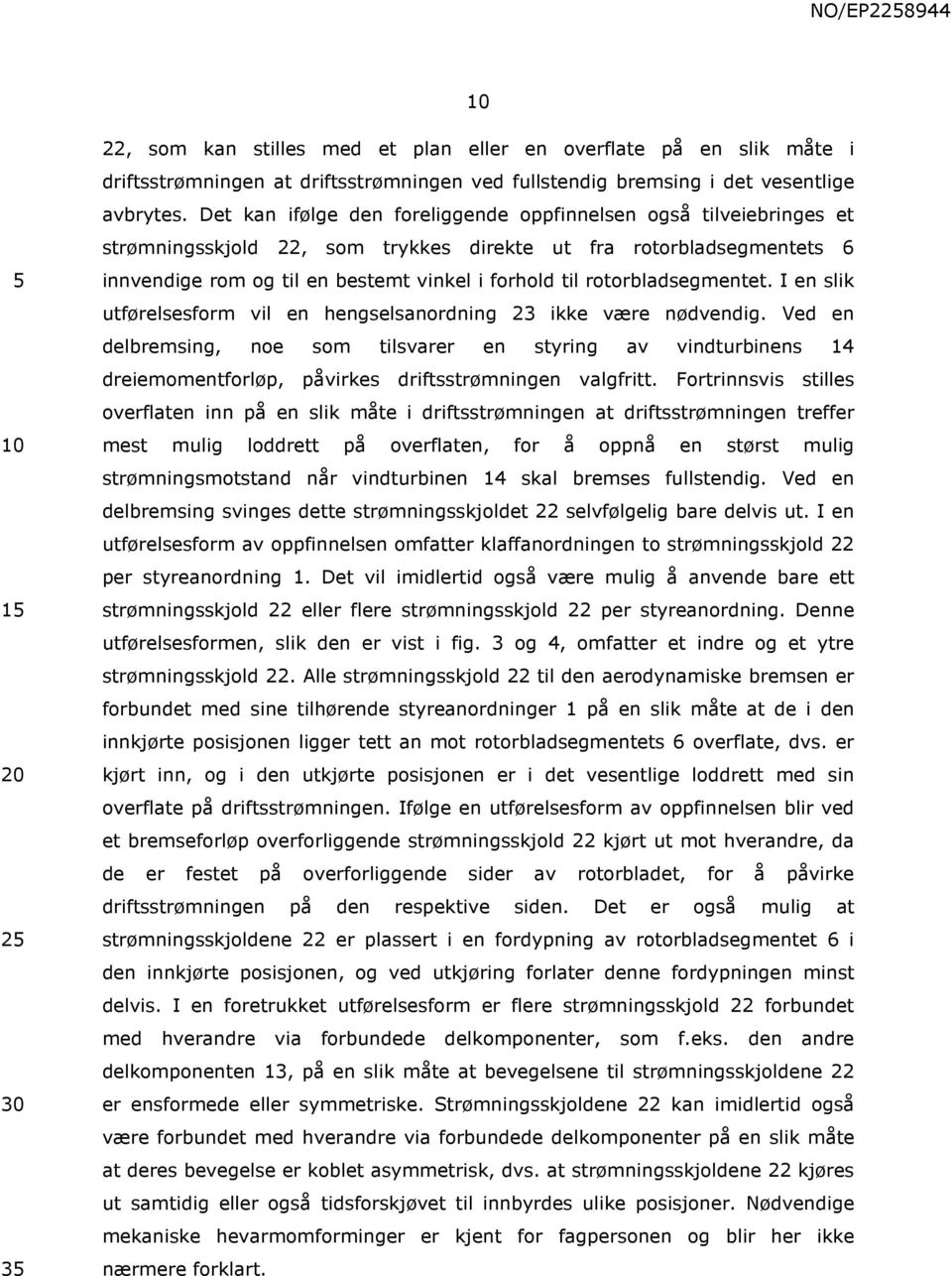 rotorbladsegmentet. I en slik utførelsesform vil en hengselsanordning 23 ikke være nødvendig.