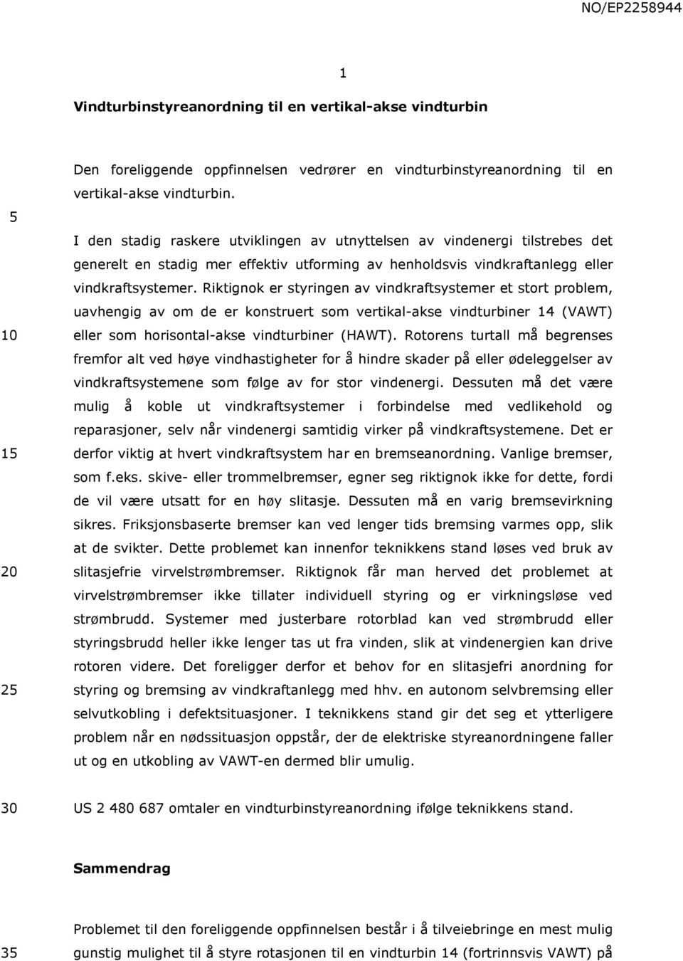 Riktignok er styringen av vindkraftsystemer et stort problem, uavhengig av om de er konstruert som vertikal-akse vindturbiner 14 (VAWT) eller som horisontal-akse vindturbiner (HAWT).