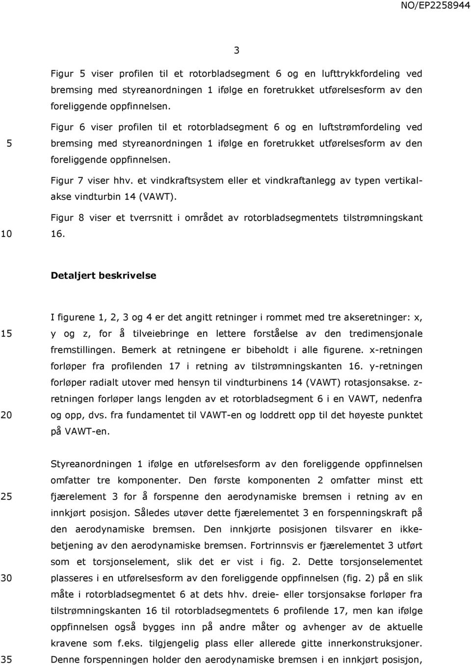 et vindkraftsystem eller et vindkraftanlegg av typen vertikalakse vindturbin 14 (VAWT). Figur 8 viser et tverrsnitt i området av rotorbladsegmentets tilstrømningskant 16.