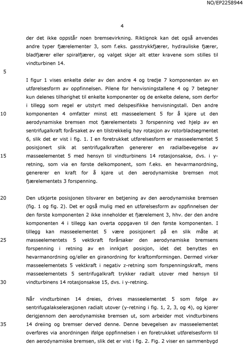 I figur 1 vises enkelte deler av den andre 4 og tredje 7 komponenten av en utførelsesform av oppfinnelsen.