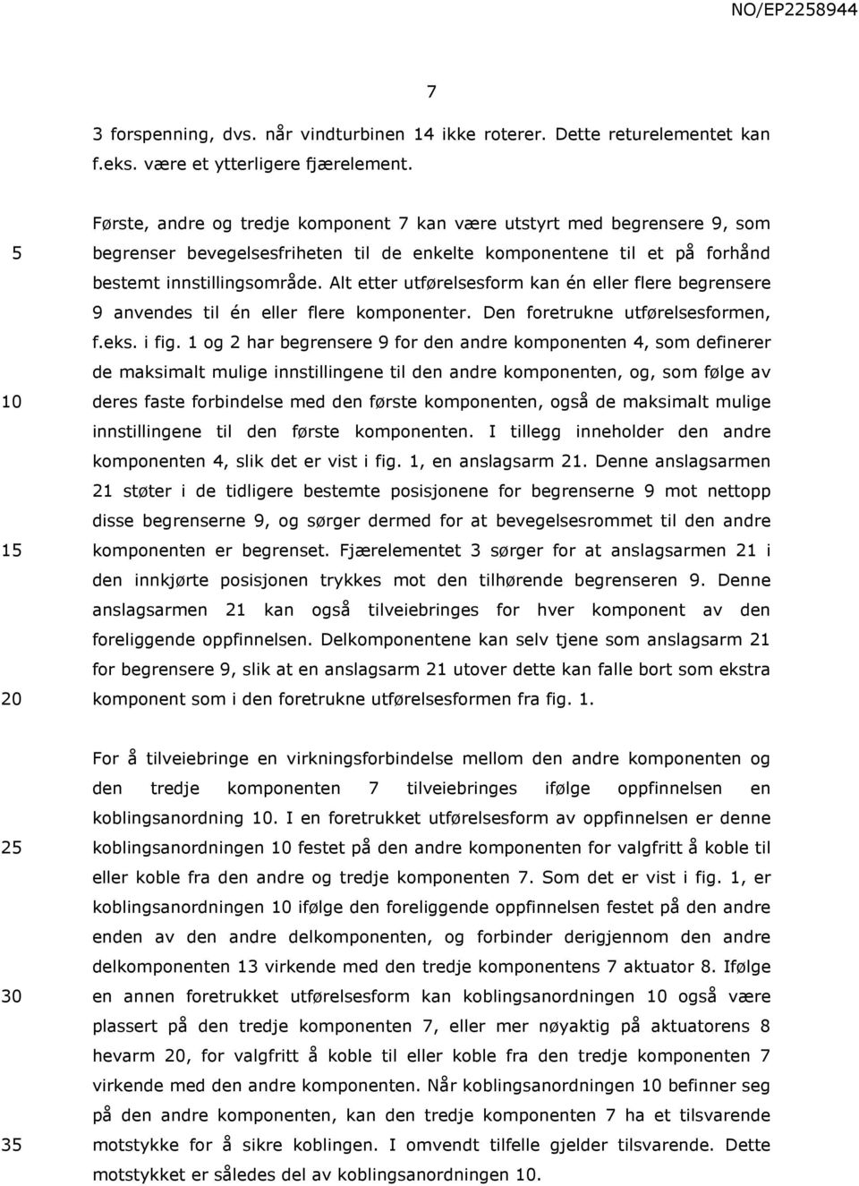 Alt etter utførelsesform kan én eller flere begrensere 9 anvendes til én eller flere komponenter. Den foretrukne utførelsesformen, f.eks. i fig.