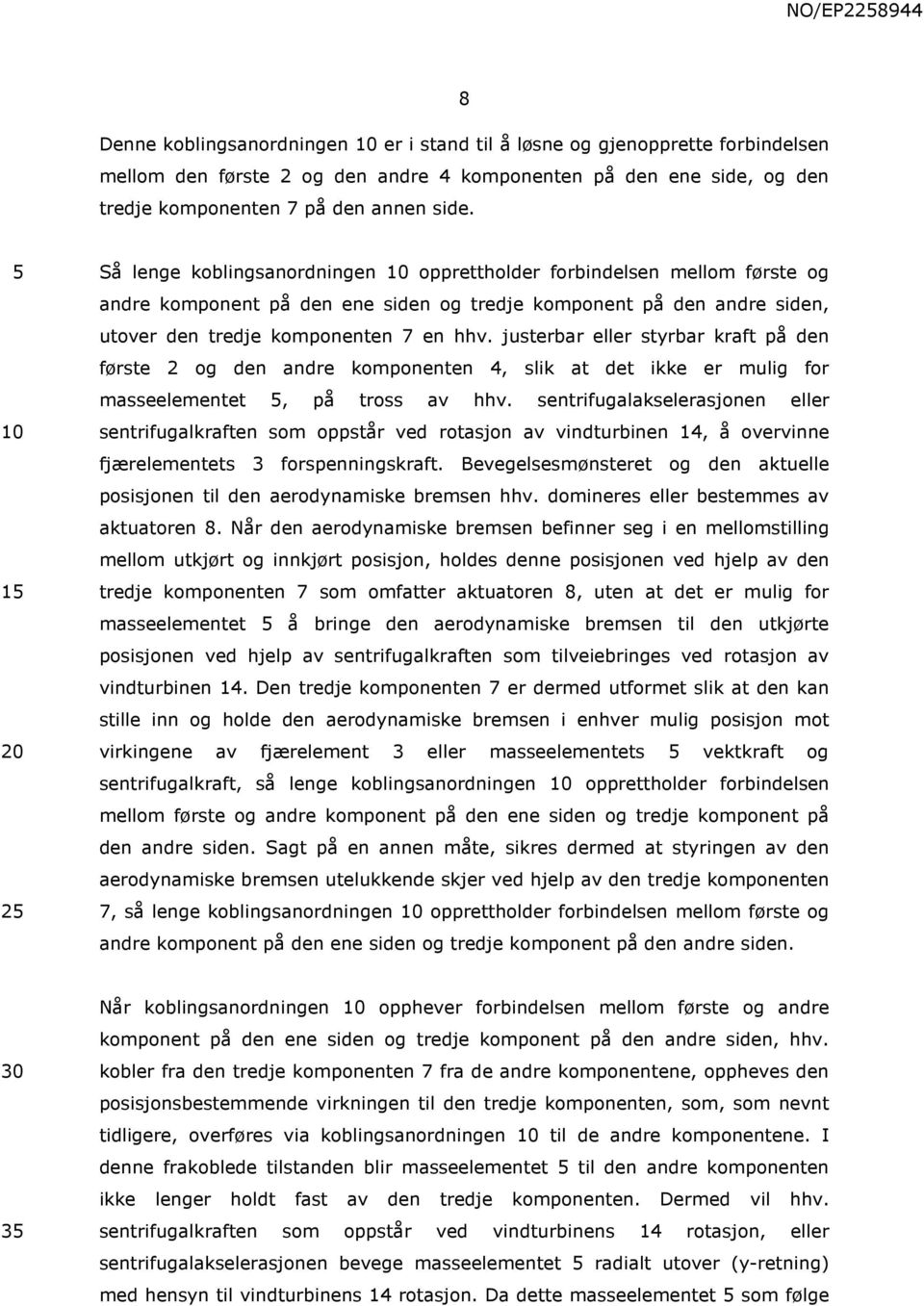 justerbar eller styrbar kraft på den første 2 og den andre komponenten 4, slik at det ikke er mulig for masseelementet, på tross av hhv.