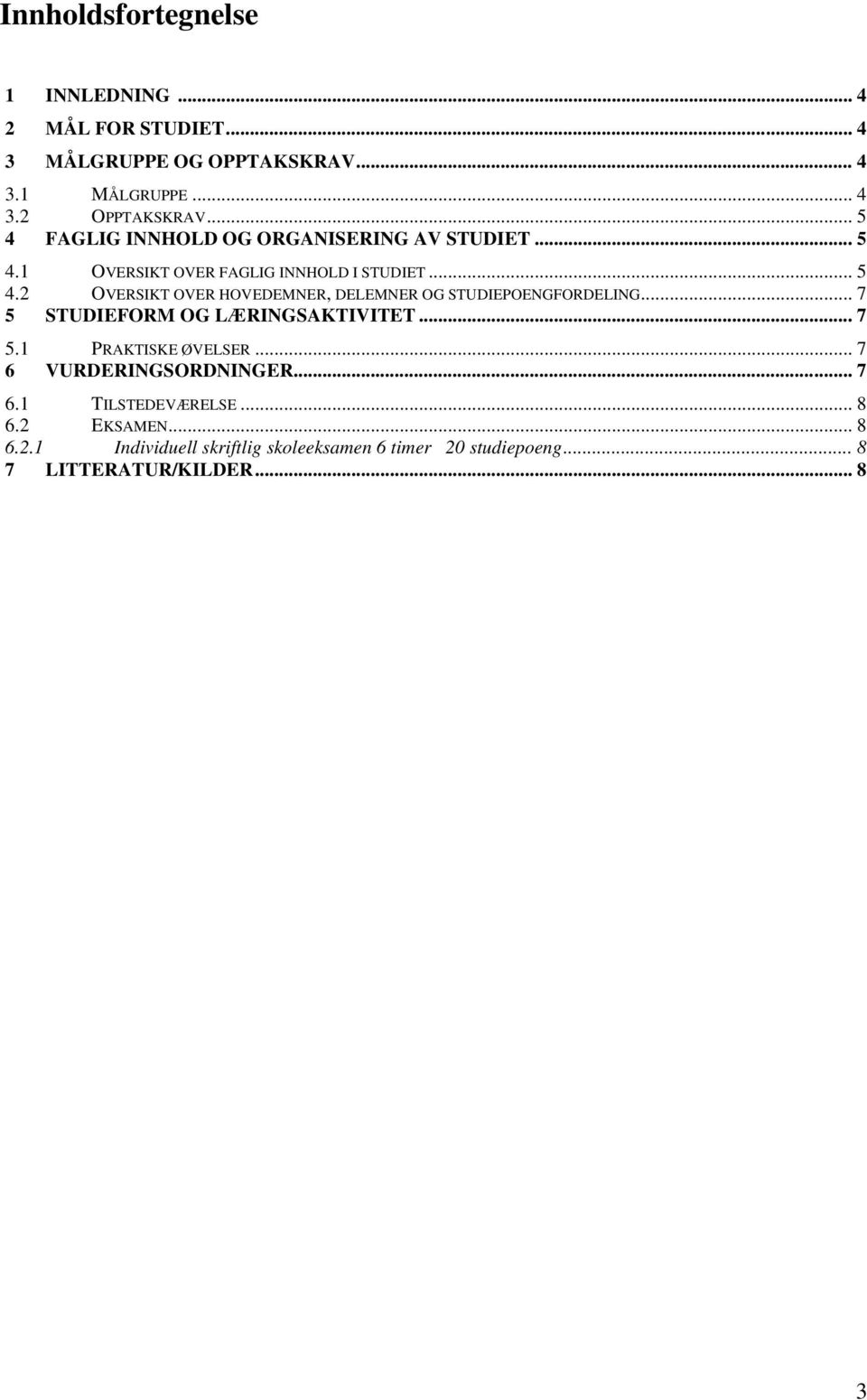 .. 7 5 STUDIEFORM OG LÆRINGSAKTIVITET... 7 5.1 PRAKTISKE ØVELSER... 7 6 VURDERINGSORDNINGER... 7 6.1 TILSTEDEVÆRELSE... 8 6.