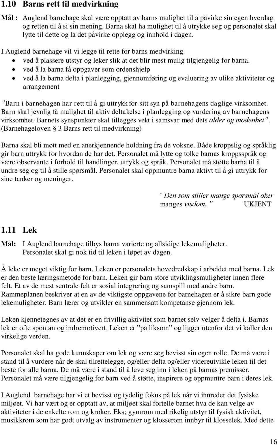 I Auglend barnehage vil vi legge til rette for barns medvirking ved å plassere utstyr og leker slik at det blir mest mulig tilgjengelig for barna.