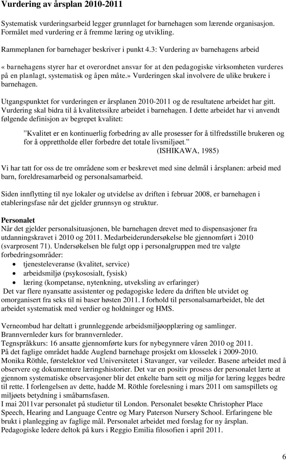 3: Vurdering av barnehagens arbeid «barnehagens styrer har et overordnet ansvar for at den pedagogiske virksomheten vurderes på en planlagt, systematisk og åpen måte.