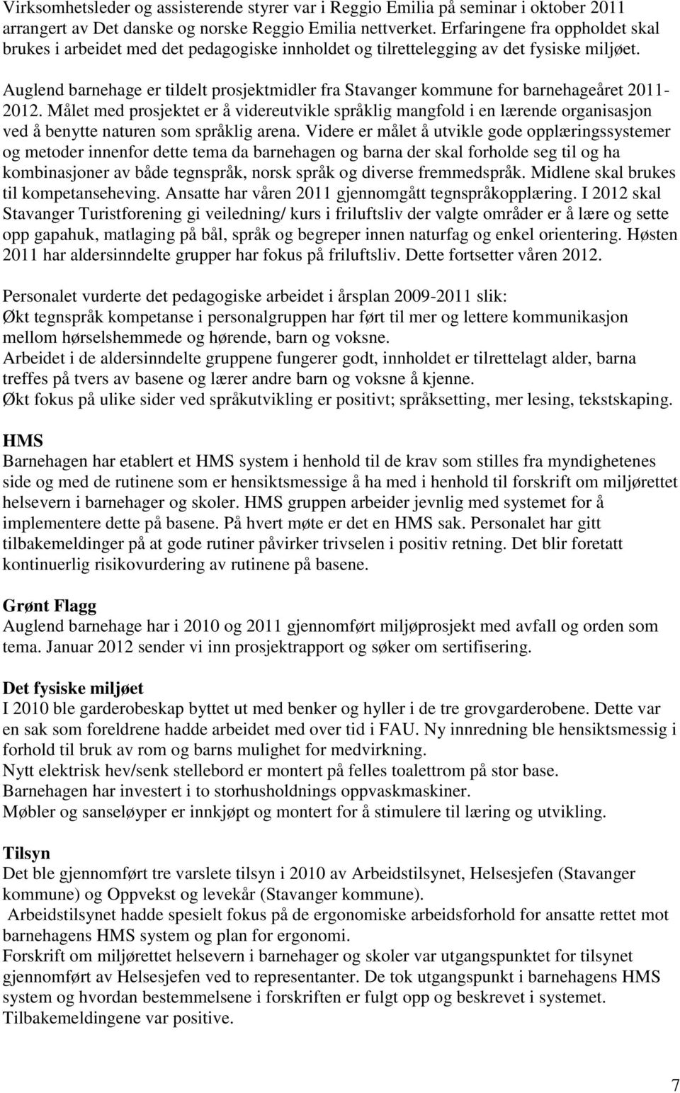 Auglend barnehage er tildelt prosjektmidler fra Stavanger kommune for barnehageåret 2011-2012.