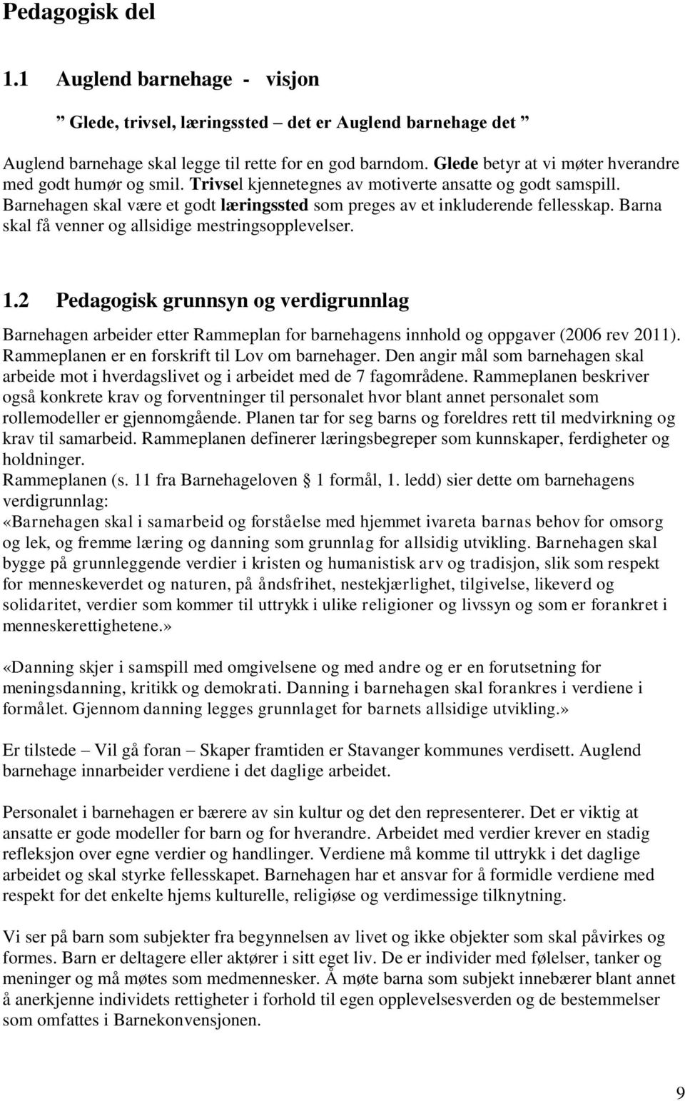 Barna skal få venner og allsidige mestringsopplevelser. 1.2 Pedagogisk grunnsyn og verdigrunnlag Barnehagen arbeider etter Rammeplan for barnehagens innhold og oppgaver (2006 rev 2011).