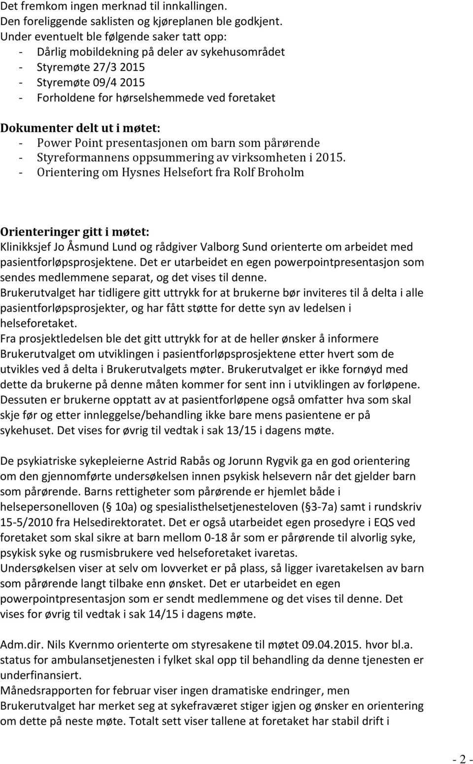 ut i møtet: - Power Point presentasjonen om barn som pårørende - Styreformannens oppsummering av virksomheten i 2015.