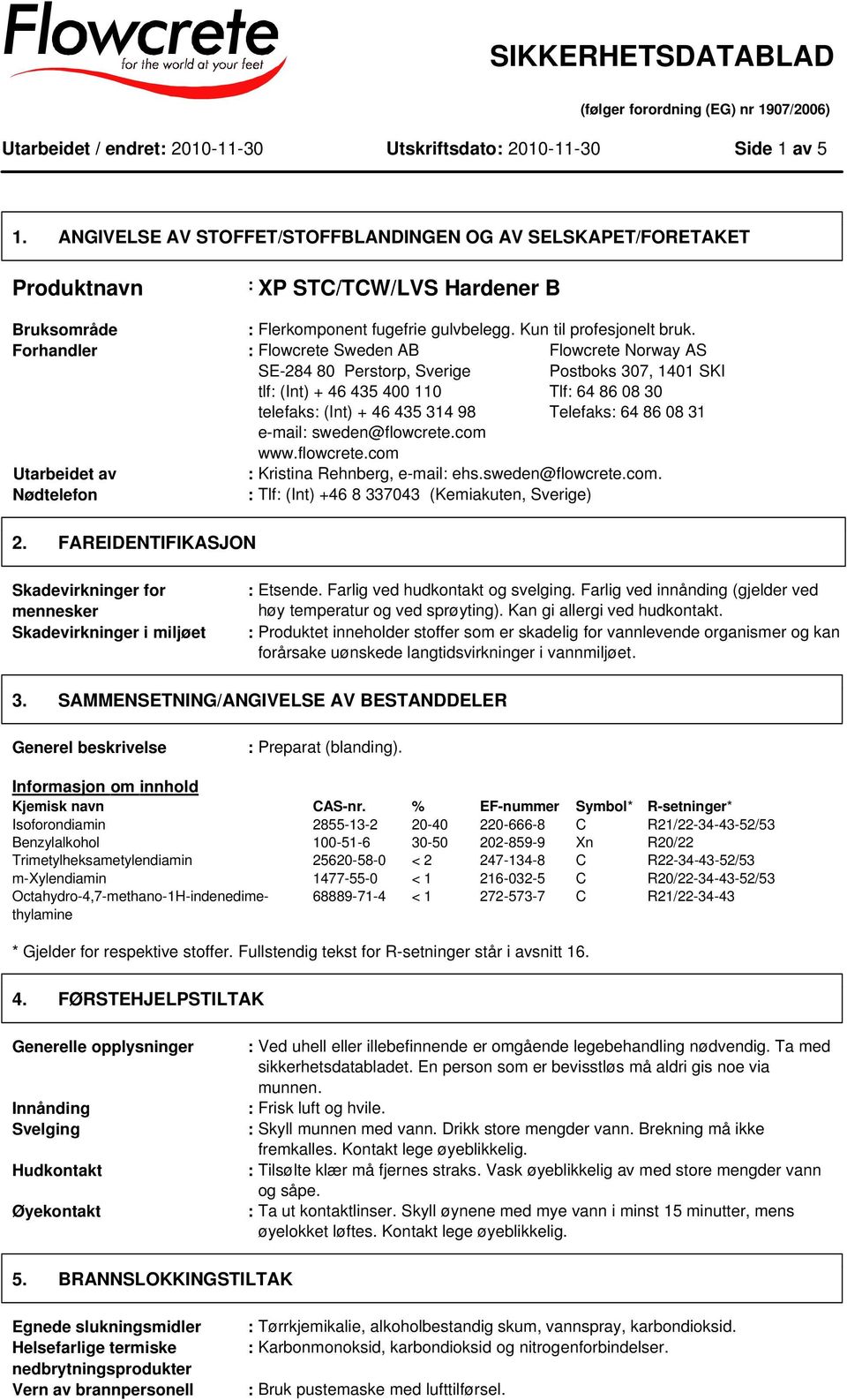 : Flowcrete Sweden AB Flowcrete Norway AS SE-284 80 Perstorp, Sverige Postboks 307, 1401 SKI tlf: (Int) + 46 435 400 110 Tlf: 64 86 08 30 telefaks: (Int) + 46 435 314 98 Telefaks: 64 86 08 31 e-mail: